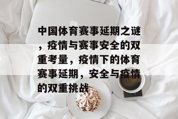 中国体育赛事延期之谜，疫情与赛事安全的双重考量，疫情下的体育赛事延期，安全与疫情的双重挑战