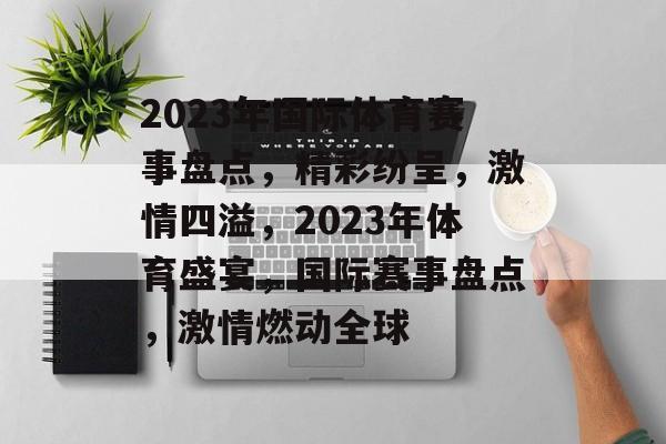 2023年国际体育赛事盘点，精彩纷呈，激情四溢，2023年体育盛宴，国际赛事盘点，激情燃动全球