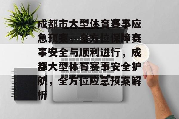 成都市大型体育赛事应急预案,全方位保障赛事安全与顺利进行,成都大型体育赛事安全护航,全方位应急预案解析 成都市大型体育赛事应急预案,全方位保障赛事安全与顺利进行,成都大型体育赛事安全护航,全方位应急预案解析