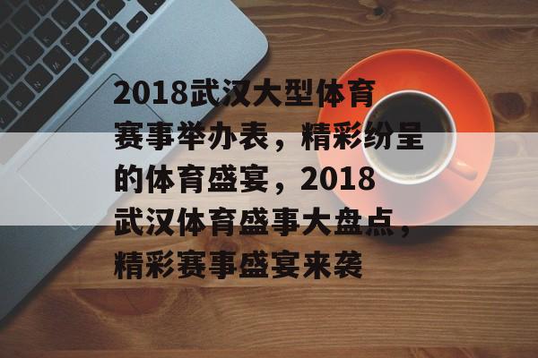 2018武汉大型体育赛事举办表,精彩纷呈的体育盛宴,2018武汉体育盛事大盘点,精彩赛事盛宴来袭 2018武汉大型体育赛事举办表,精彩纷呈的体育盛宴,2018武汉体育盛事大盘点,精彩赛事盛宴来袭