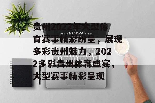 贵州2022年大型体育赛事精彩纷呈，展现多彩贵州魅力，2022多彩贵州体育盛宴，大型赛事精彩呈现