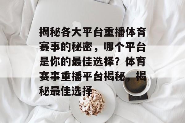 揭秘各大平台重播体育赛事的秘密，哪个平台是你的最佳选择？体育赛事重播平台揭秘，揭秘最佳选择