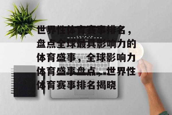 世界性体育赛事排名，盘点全球最具影响力的体育盛事，全球影响力体育盛事盘点，世界性体育赛事排名揭晓