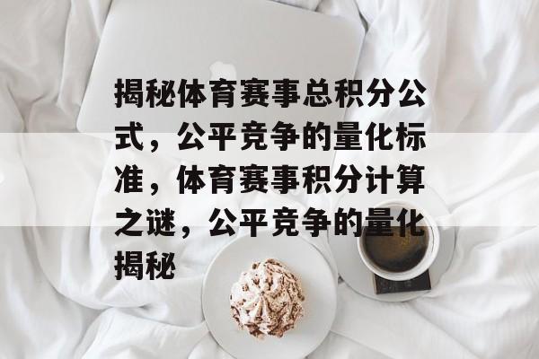 揭秘体育赛事总积分公式，公平竞争的量化标准，体育赛事积分计算之谜，公平竞争的量化揭秘