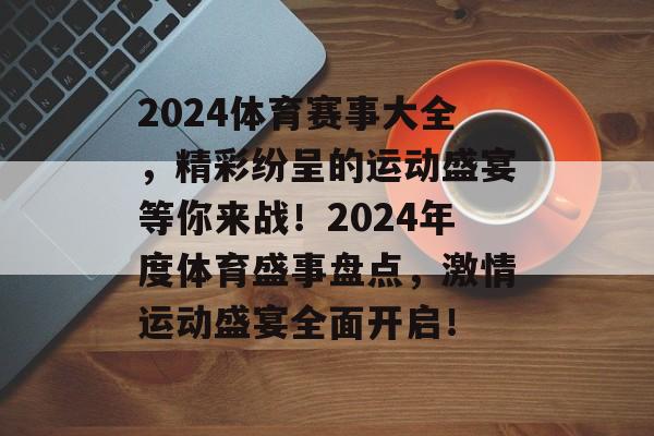 2024体育赛事大全，精彩纷呈的运动盛宴等你来战！2024年度体育盛事盘点，激情运动盛宴全面开启！