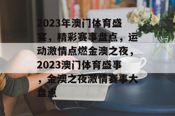 2023年澳门体育盛宴，精彩赛事盘点，运动激情点燃金澳之夜，2023澳门体育盛事，金澳之夜激情赛事大盘点