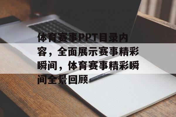 体育赛事PPT目录内容，全面展示赛事精彩瞬间，体育赛事精彩瞬间全景回顾