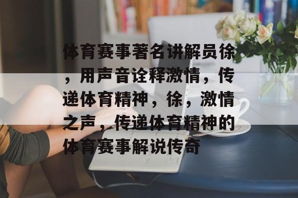 体育赛事著名讲解员徐，用声音诠释激情，传递体育精神，徐，激情之声，传递体育精神的体育赛事解说传奇