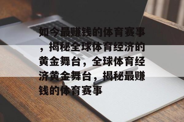 如今最赚钱的体育赛事,揭秘全球体育经济的黄金舞台,全球体育经济黄金舞台,揭秘最赚钱的体育赛事 如今最赚钱的体育赛事,揭秘全球体育经济的黄金舞台,全球体育经济黄金舞台,揭秘最赚钱的体育赛事