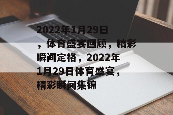 2022年1月29日，体育盛宴回顾，精彩瞬间定格，2022年1月29日体育盛宴，精彩瞬间集锦