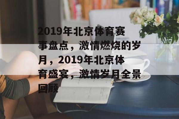 2019年北京体育赛事盘点,激情燃烧的岁月,2019年北京体育盛宴,激情岁月全景回顾 2019年北京体育赛事盘点,激情燃烧的岁月,2019年北京体育盛宴,激情岁月全景回顾