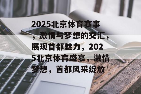 2025北京体育赛事,激情与梦想的交汇,展现首都魅力,2025北京体育盛宴,激情梦想,首都风采绽放 2025北京体育赛事,激情与梦想的交汇,展现首都魅力,2025北京体育盛宴,激情梦想,首都风采绽放