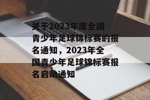 关于2023年度全国青少年足球锦标赛的报名通知,2023年全国青少年足球锦标赛报名启动通知 关于2023年度全国青少年足球锦标赛的报名通知,2023年全国青少年足球锦标赛报名启动通知